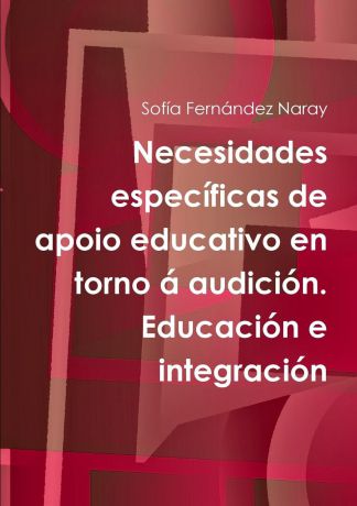 Sofía Fernández Naray Necesidades especificas de apoio educativo en torno a audicion. Educacion e integracion
