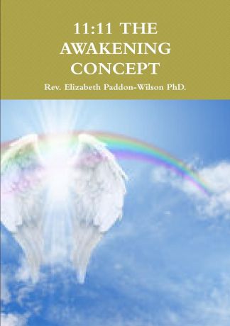 Rev. Elizabeth Paddon-Wilson PhD. 11. 11 THE AWAKENING CONCEPT