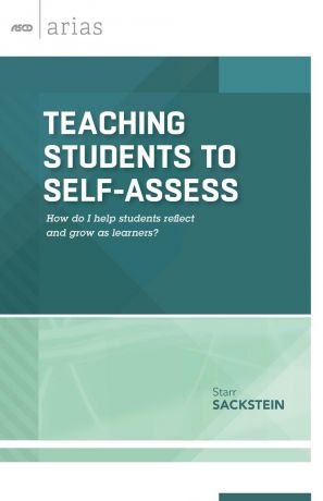 Starr Sackstein Teaching Students to Self-Assess. How Do I Help Students Reflect and Grow as Learners. (ASCD Arias)