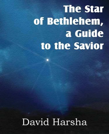 David Harsha The Star of Bethlehem, a Guide to the Savior