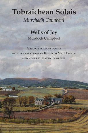 Murdoch Campbell, Kenneth MacDonald Wells of Joy - Tobraichean Solais - Gaelic Religious Poems