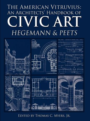 Thomas Myers, Werner Hegemann, Elbert Peets The American Vitruvius. An Architects. Handbook of Civic Art