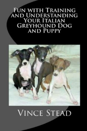 Vince Stead Fun with Training and Understanding Your Italian Greyhound Dog and Puppy