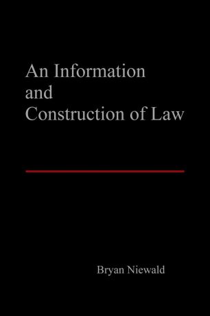Bryan Niewald An Information and Construction of Law
