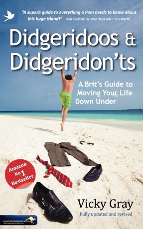 Vicky Gray Didgeridoos and Didgeridon.ts. A Brit.s Guide to Moving Your Life Down Under - Second Edition