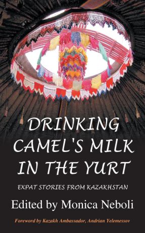 Drinking Camel.s Milk in the Yurt - Expat Stories from Kazakhstan