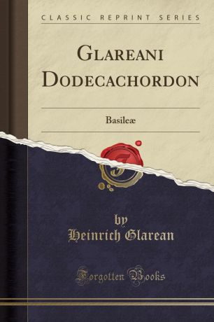 Heinrich Glarean Glareani Dodecachordon. Basileae (Classic Reprint)
