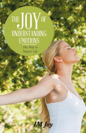IM Joy The Joy of Understanding Emotions. The Way to Master Life