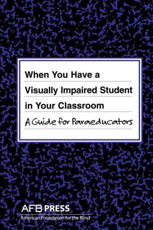 Joanne Russotti, Rona Shaw When You Have a Visually Impaired Student in Your Classroom. A Guide for Paraeducators