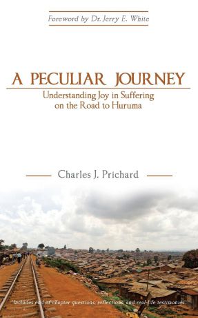 Charles J. Prichard A Peculiar Journey. Understanding Joy in Suffering on the Road to Huruma