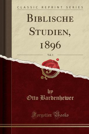 Otto Bardenhewer Biblische Studien, 1896, Vol. 1 (Classic Reprint)