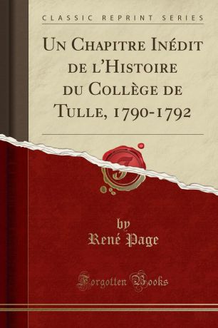 René Page Un Chapitre Inedit de l.Histoire du College de Tulle, 1790-1792 (Classic Reprint)