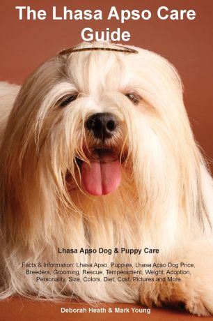 Deborah Heath, Mark Young Lhasa Apso Care Guide. Lhasa Apso Dog & Puppy Care Facts & Information. Lhasa Apso, Puppies, Lhasa Apso Dog Price, Breeders, Grooming, Rescue, Temperament, Weight, Adoption, Personality, Size, Colors, Diet, Cost, Pictures and More