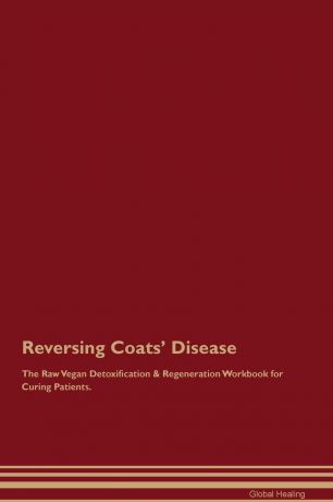 Global Healing Reversing Coats. Disease The Raw Vegan Detoxification . Regeneration Workbook for Curing Patients