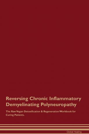 Global Healing Reversing Chronic Inflammatory Demyelinating Polyneuropathy The Raw Vegan Detoxification . Regeneration Workbook for Curing Patients