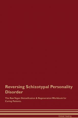Global Healing Reversing Schizotypal Personality Disorder The Raw Vegan Detoxification . Regeneration Workbook for Curing Patients