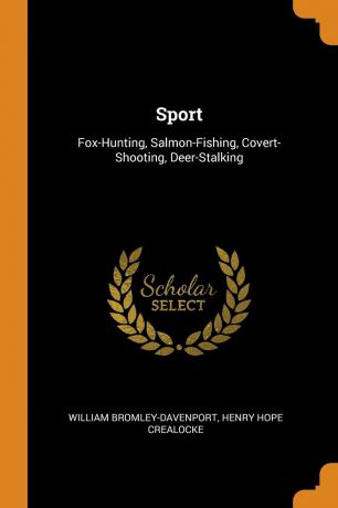William Bromley-Davenport, Henry Hope Crealocke Sport. Fox-Hunting, Salmon-Fishing, Covert-Shooting, Deer-Stalking