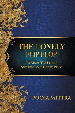 Pooja Mittra The Lonely Flip Flop. It.s Never Too Late to Step Into Your Happy Place