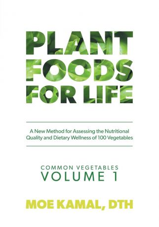 Moe Kamal Plant Foods for Life. A New Method for Assessing the Nutritional Quality and Dietary Wellness of 100 Vegetables