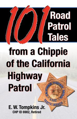 Jr. E.W. Tompkins 101 Road Patrol Tales from a Chippie of the California Highway Patrol