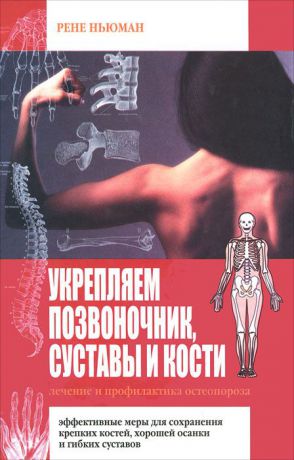 Рене Ньюман Укрепляем позвоночник, суставы и кости. Лечение и профилактика остеопороза