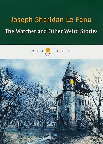 J.S. Le Fanu The Watcher and Other Weird Stories / Смотритель и другие странные истории