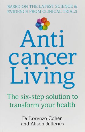 Anticancer Living. The Six Step Solution to Transform Your Health