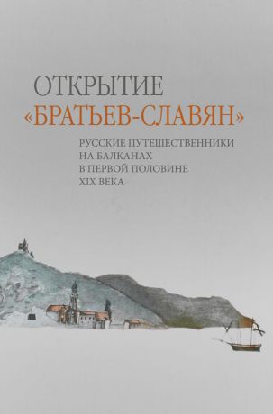 Открытие "Братьев-славян". Русские путешественники на Балканах в первой половине 19 века