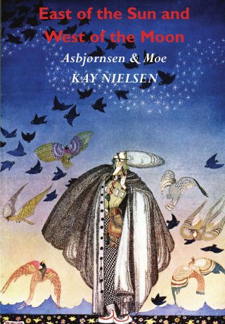 Christen Asbjørnsen, Jørgen Moe East of the Sun and West of the Moon. Old Tales from the North (Illustrated by Kay Nielsen)