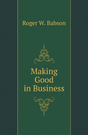 Roger W. Babson Making Good in Business