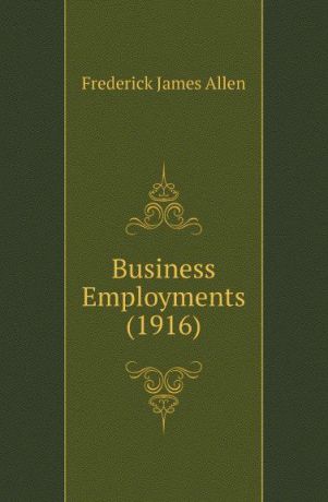 Frederick James Allen Business Employments (1916)