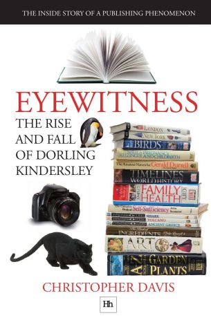 Christopher Davis The Rise and Fall of Dorling Kindersley. The Inside Story of a Publishing Phenomenon