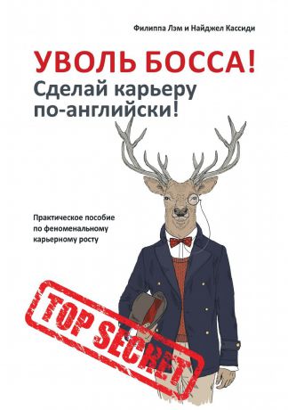 Ф. Лэм, Н. Кассиди Уволь босса. Сделай карьеру по-английски.. Практическое пособие по феноменальному карьерному росту