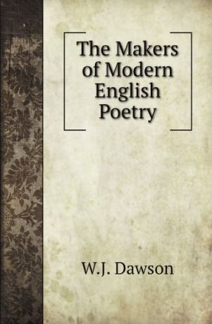 W.J. Dawson The Makers of Modern English Poetry