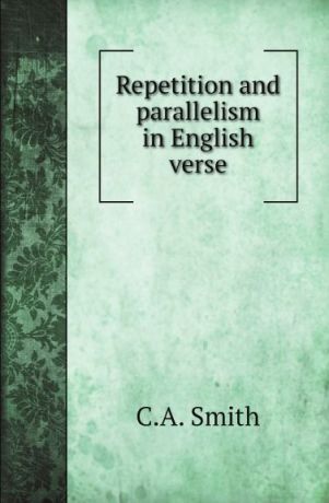 C.A. Smith Repetition and parallelism in English verse