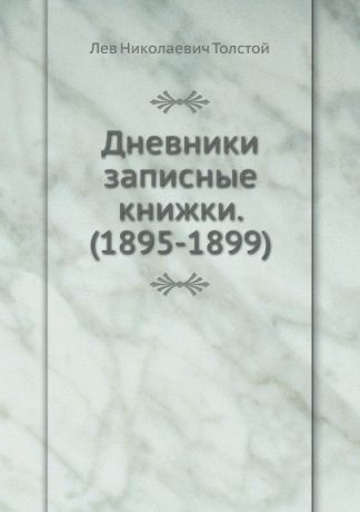 Л. Н. Толстой Дневники записные книжки. (1895-1899)