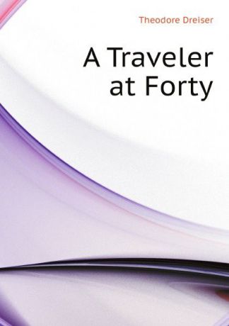 Dreiser Theodore A Traveler at Forty