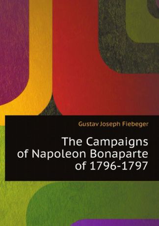 Gustav Joseph Fiebeger The Campaigns of Napoleon Bonaparte of 1796-1797