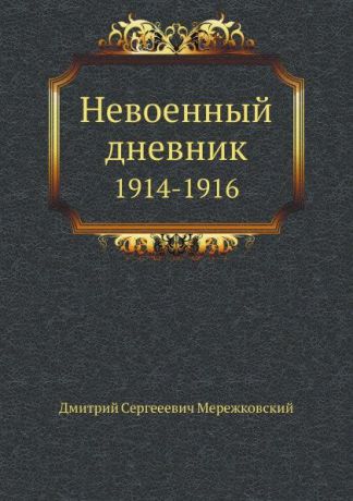 Д. С. Мережковский Невоенный дневник. 1914-1916