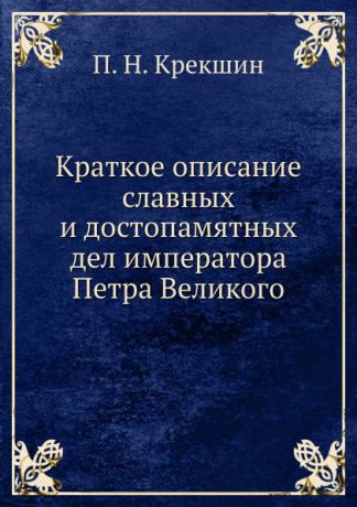 П.Н. Крекшин Краткое описание славных и достопамятных дел императора Петра Великого