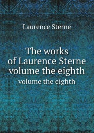 L. Sterne The works of Laurence Sterne. volume the eighth