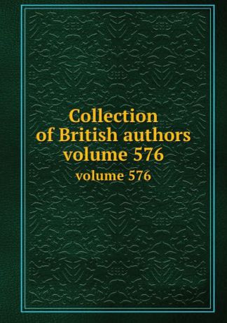 Collection of British authors. volume 576