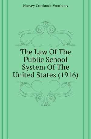 Harvey Cortlandt Voorhees The Law Of The Public School System Of The United States (1916)