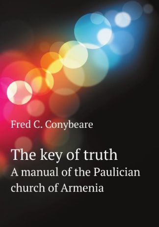 F.C. Conybeare The key of truth. A manual of the Paulician church of Armenia