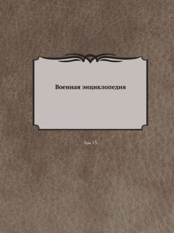 Неизвестный автор Военная энциклопедия. Том 15