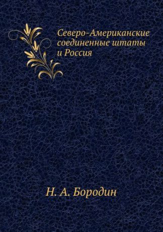 Н.А. Бородин Северо-Американские соединенные штаты и Россия