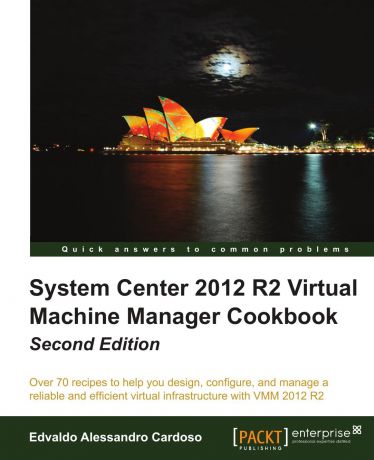 Edvaldo Alessandro Cardoso System Center 2012 R2 Virtual Machine Manager Cookbook (Update)