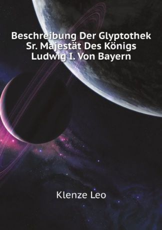 L. Klenze Beschreibung Der Glyptothek Sr. Majestat Des Konigs Ludwig I. Von Bayern