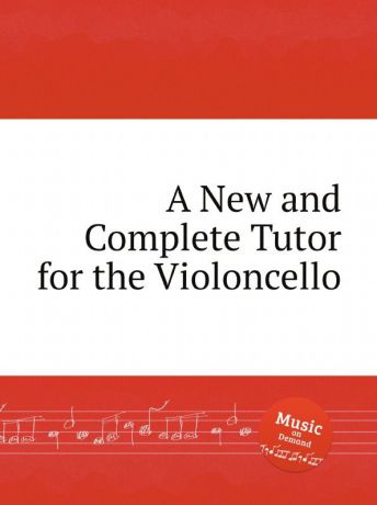 Коллектив авторов A New and Complete Tutor for the Violoncello