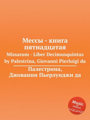 Д.П. Палестрина Мессы - книга пятнадцатая. Missarum - Liber Decimusquintus by Palestrina, Giovanni Pierluigi da